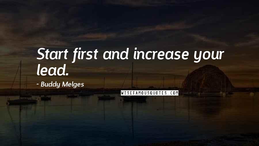 Buddy Melges Quotes: Start first and increase your lead.