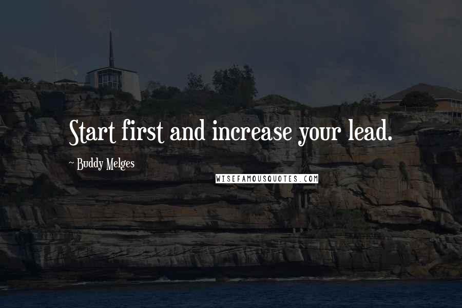 Buddy Melges Quotes: Start first and increase your lead.