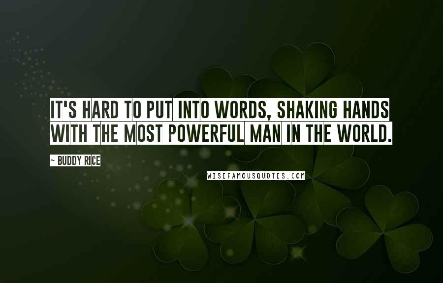 Buddy Rice Quotes: It's hard to put into words, shaking hands with the most powerful man in the world.