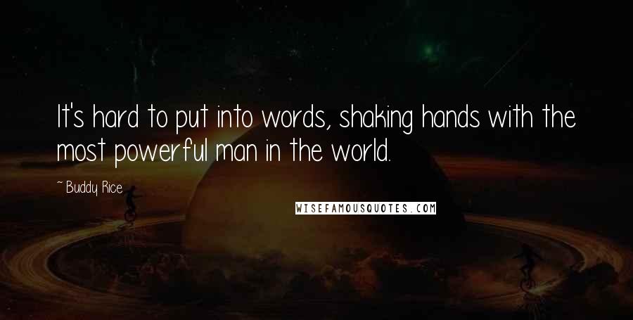 Buddy Rice Quotes: It's hard to put into words, shaking hands with the most powerful man in the world.