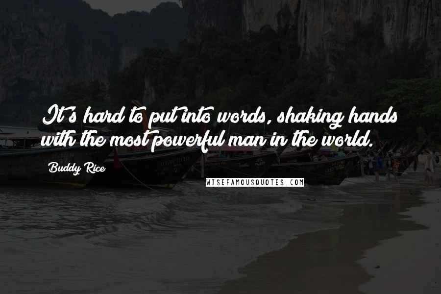 Buddy Rice Quotes: It's hard to put into words, shaking hands with the most powerful man in the world.