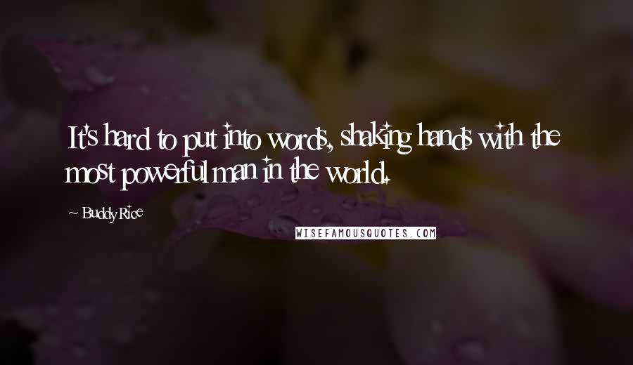 Buddy Rice Quotes: It's hard to put into words, shaking hands with the most powerful man in the world.