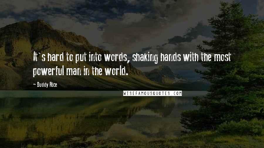 Buddy Rice Quotes: It's hard to put into words, shaking hands with the most powerful man in the world.