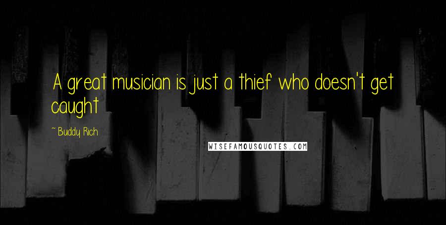 Buddy Rich Quotes: A great musician is just a thief who doesn't get caught