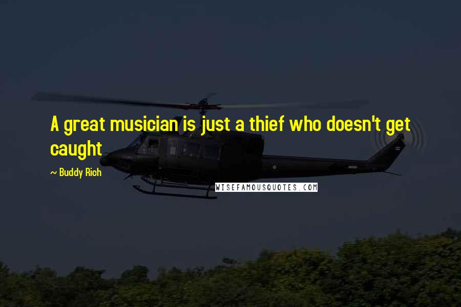 Buddy Rich Quotes: A great musician is just a thief who doesn't get caught