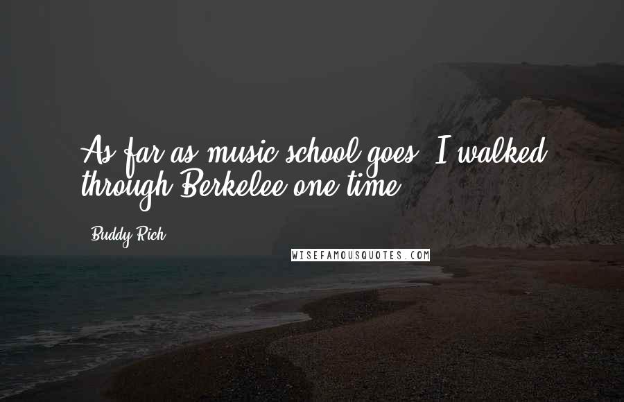 Buddy Rich Quotes: As far as music school goes, I walked through Berkelee one time.