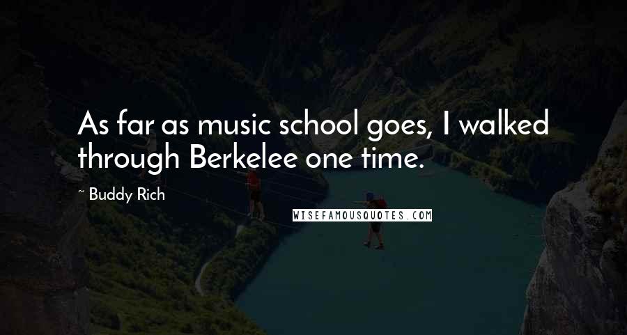 Buddy Rich Quotes: As far as music school goes, I walked through Berkelee one time.