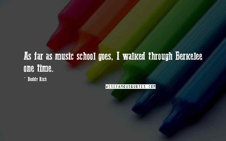 Buddy Rich Quotes: As far as music school goes, I walked through Berkelee one time.