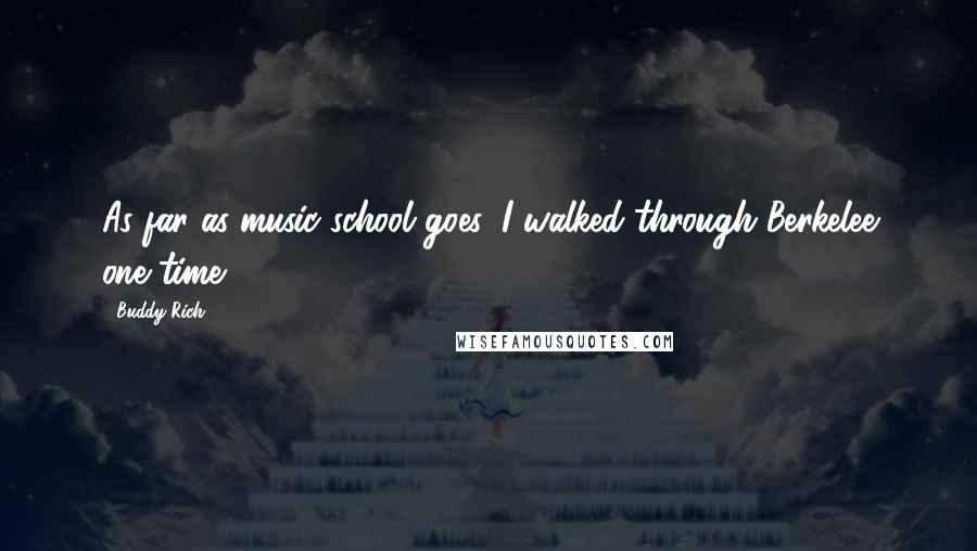 Buddy Rich Quotes: As far as music school goes, I walked through Berkelee one time.