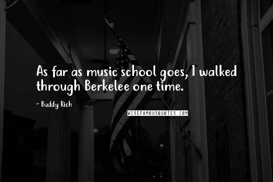 Buddy Rich Quotes: As far as music school goes, I walked through Berkelee one time.