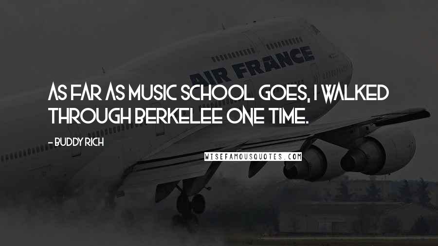 Buddy Rich Quotes: As far as music school goes, I walked through Berkelee one time.