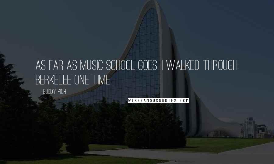 Buddy Rich Quotes: As far as music school goes, I walked through Berkelee one time.