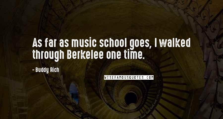 Buddy Rich Quotes: As far as music school goes, I walked through Berkelee one time.