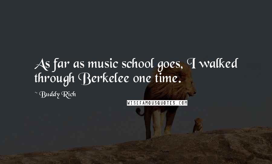 Buddy Rich Quotes: As far as music school goes, I walked through Berkelee one time.