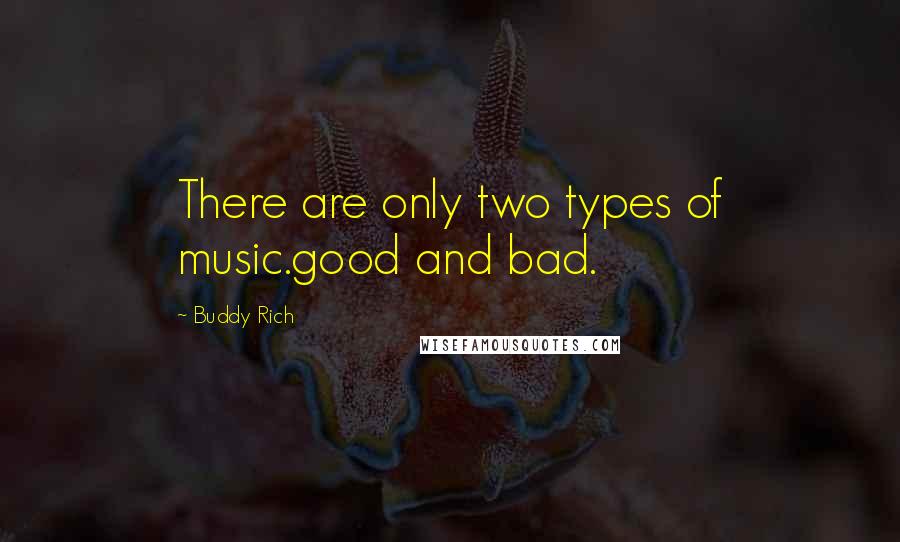 Buddy Rich Quotes: There are only two types of music.good and bad.
