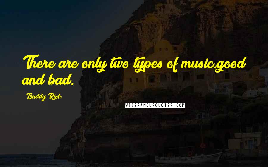 Buddy Rich Quotes: There are only two types of music.good and bad.