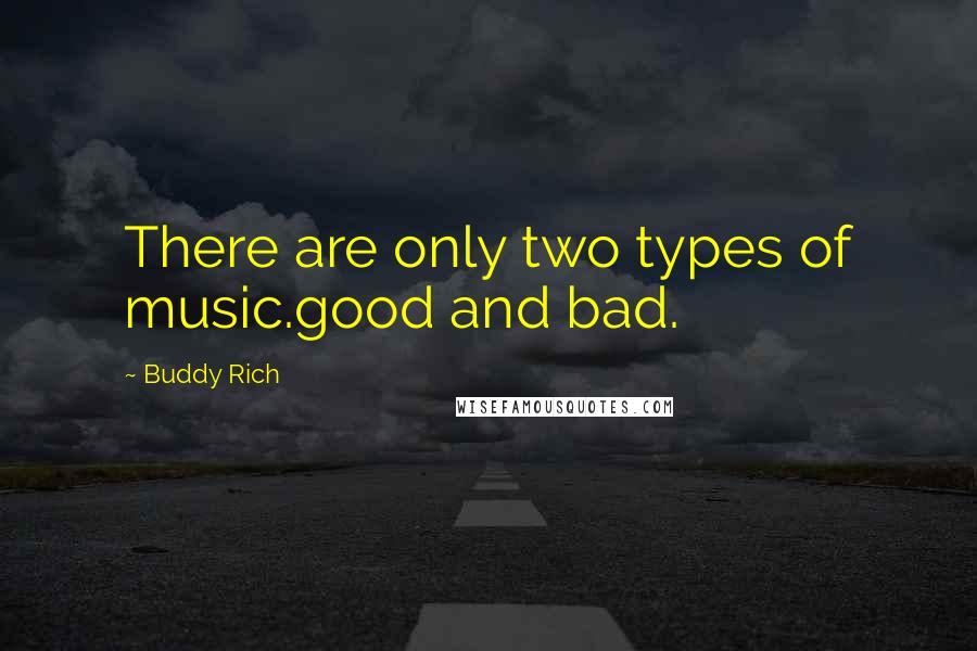 Buddy Rich Quotes: There are only two types of music.good and bad.