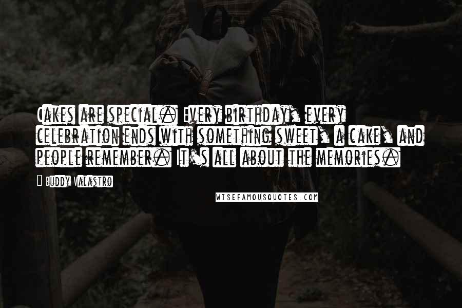 Buddy Valastro Quotes: Cakes are special. Every birthday, every celebration ends with something sweet, a cake, and people remember. It's all about the memories.