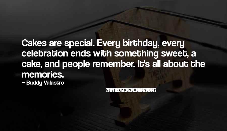 Buddy Valastro Quotes: Cakes are special. Every birthday, every celebration ends with something sweet, a cake, and people remember. It's all about the memories.