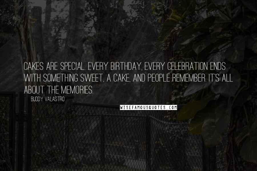 Buddy Valastro Quotes: Cakes are special. Every birthday, every celebration ends with something sweet, a cake, and people remember. It's all about the memories.