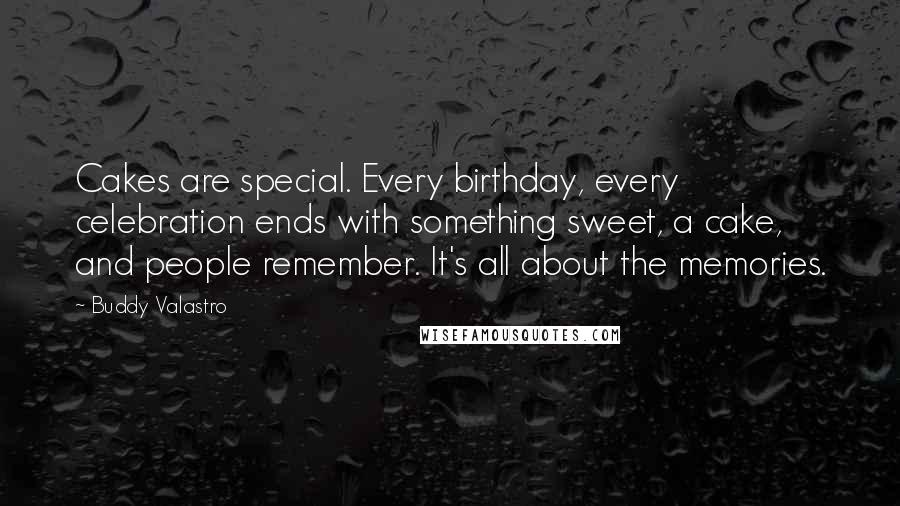 Buddy Valastro Quotes: Cakes are special. Every birthday, every celebration ends with something sweet, a cake, and people remember. It's all about the memories.