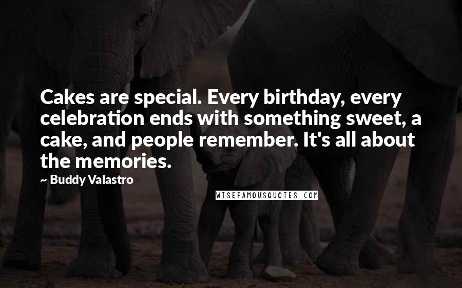 Buddy Valastro Quotes: Cakes are special. Every birthday, every celebration ends with something sweet, a cake, and people remember. It's all about the memories.