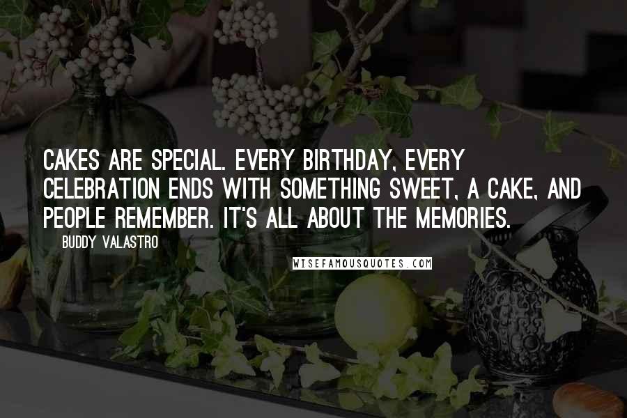 Buddy Valastro Quotes: Cakes are special. Every birthday, every celebration ends with something sweet, a cake, and people remember. It's all about the memories.