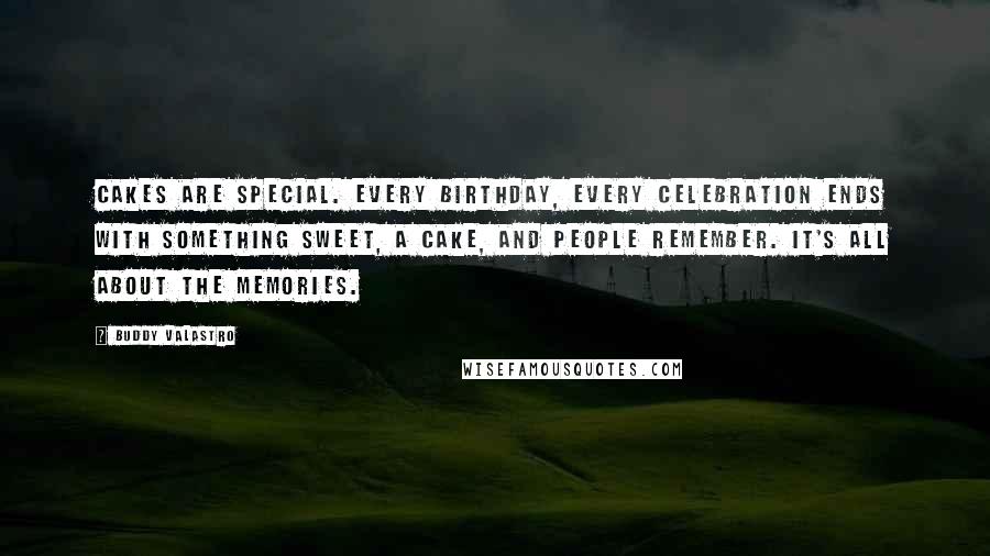 Buddy Valastro Quotes: Cakes are special. Every birthday, every celebration ends with something sweet, a cake, and people remember. It's all about the memories.