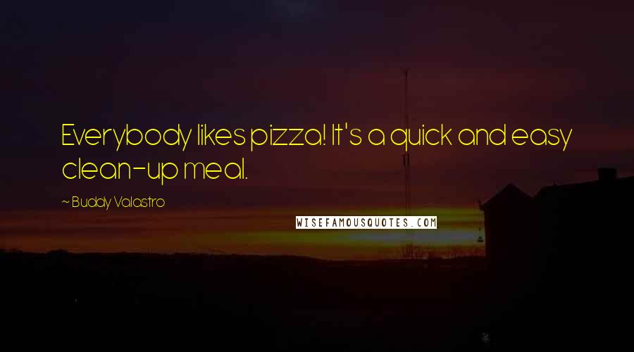 Buddy Valastro Quotes: Everybody likes pizza! It's a quick and easy clean-up meal.