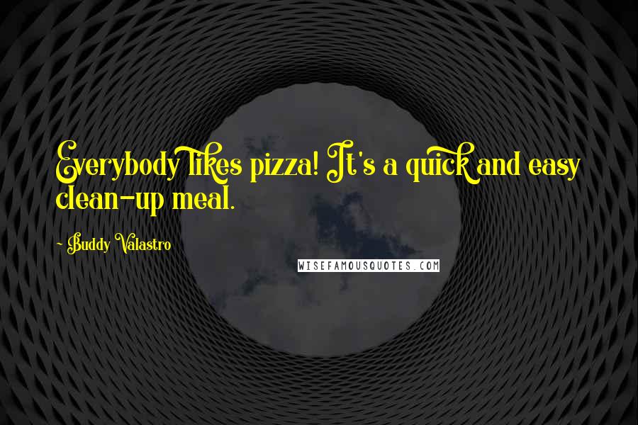 Buddy Valastro Quotes: Everybody likes pizza! It's a quick and easy clean-up meal.