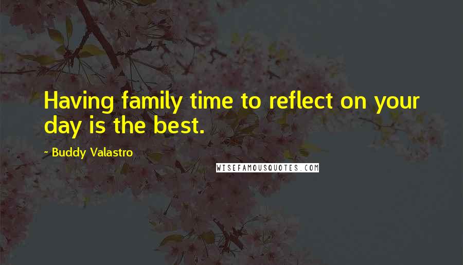 Buddy Valastro Quotes: Having family time to reflect on your day is the best.