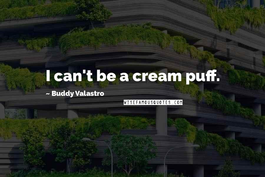 Buddy Valastro Quotes: I can't be a cream puff.