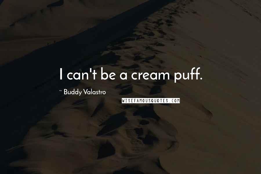 Buddy Valastro Quotes: I can't be a cream puff.