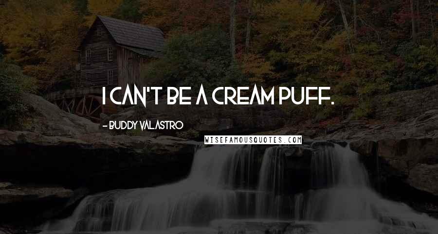 Buddy Valastro Quotes: I can't be a cream puff.