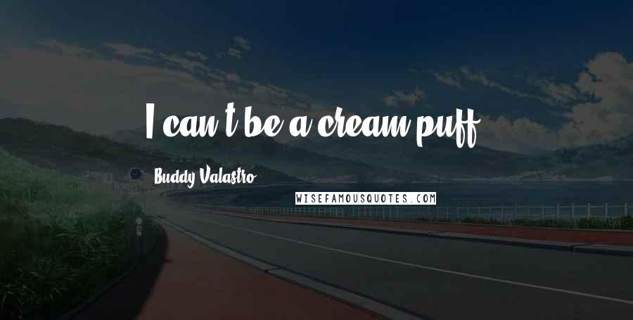 Buddy Valastro Quotes: I can't be a cream puff.