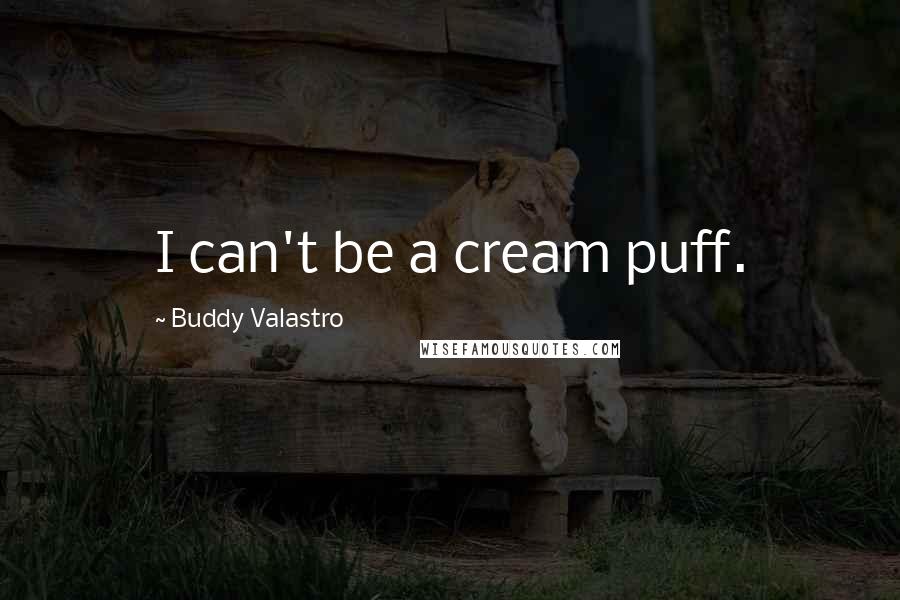 Buddy Valastro Quotes: I can't be a cream puff.