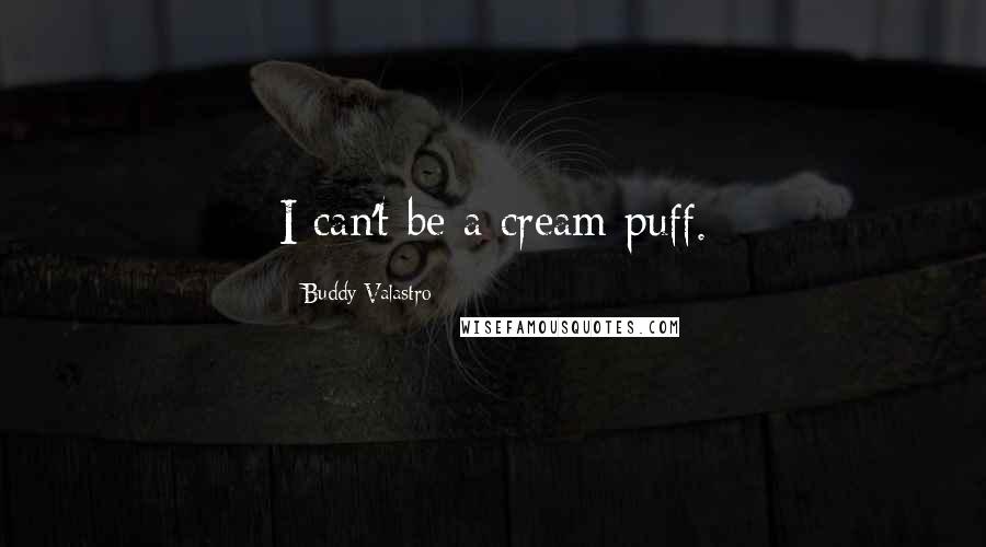 Buddy Valastro Quotes: I can't be a cream puff.