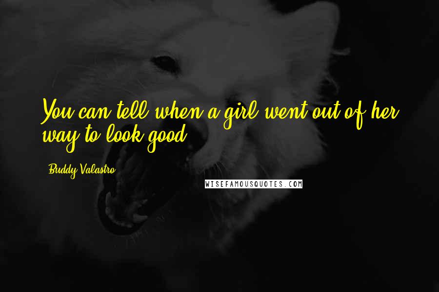 Buddy Valastro Quotes: You can tell when a girl went out of her way to look good.