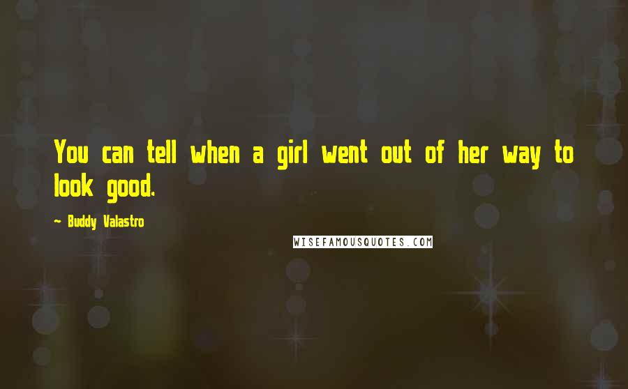 Buddy Valastro Quotes: You can tell when a girl went out of her way to look good.