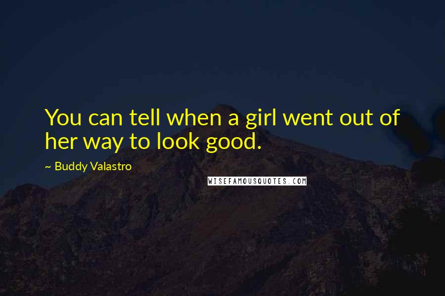 Buddy Valastro Quotes: You can tell when a girl went out of her way to look good.