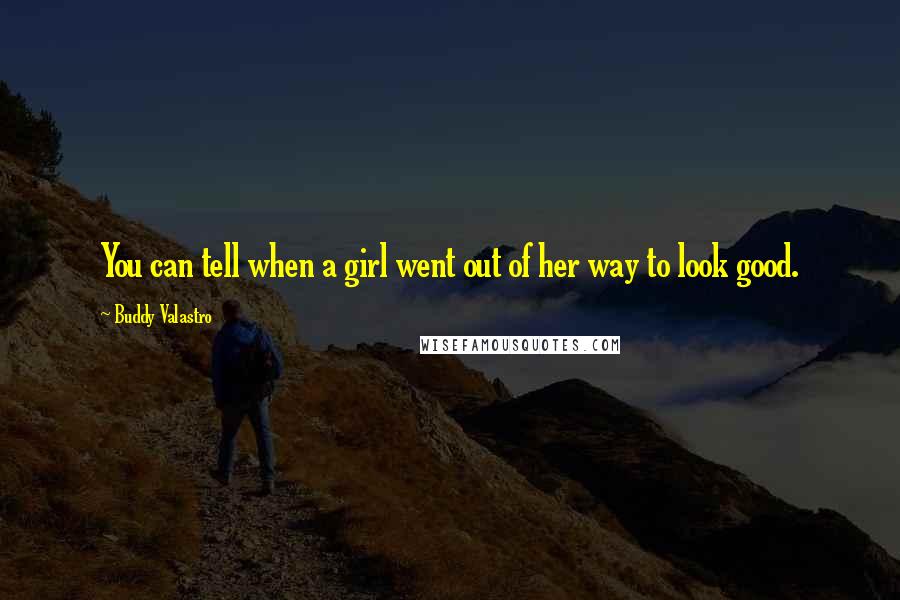 Buddy Valastro Quotes: You can tell when a girl went out of her way to look good.