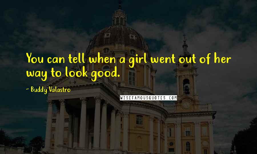 Buddy Valastro Quotes: You can tell when a girl went out of her way to look good.