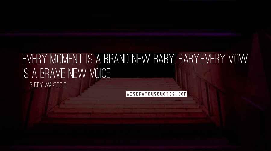 Buddy Wakefield Quotes: Every moment is a brand new baby, Baby.Every vow is a brave new voice.