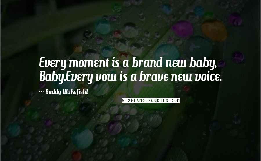 Buddy Wakefield Quotes: Every moment is a brand new baby, Baby.Every vow is a brave new voice.