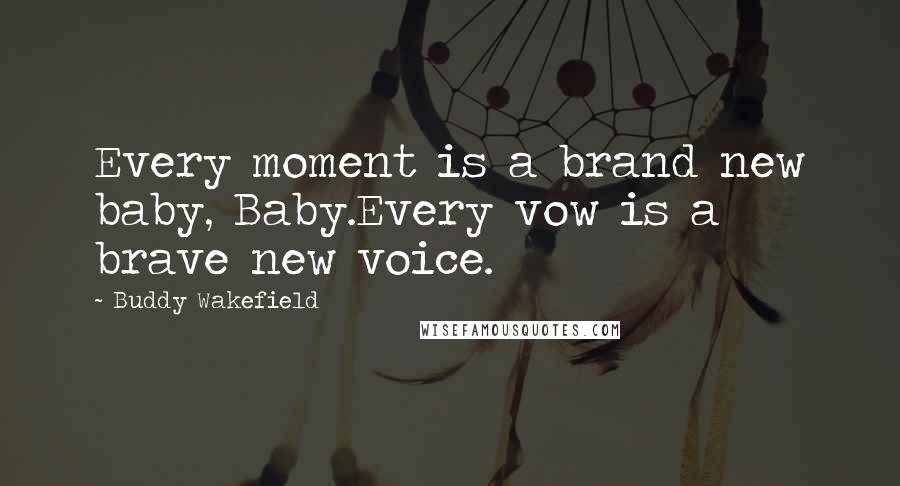 Buddy Wakefield Quotes: Every moment is a brand new baby, Baby.Every vow is a brave new voice.