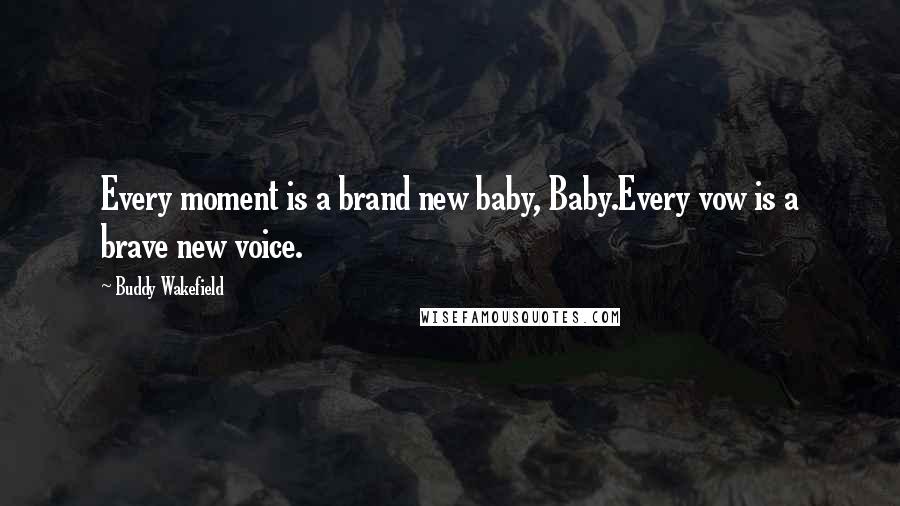 Buddy Wakefield Quotes: Every moment is a brand new baby, Baby.Every vow is a brave new voice.