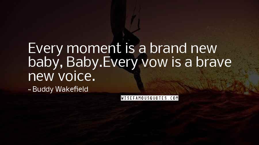 Buddy Wakefield Quotes: Every moment is a brand new baby, Baby.Every vow is a brave new voice.