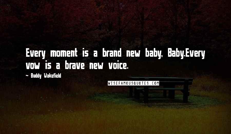 Buddy Wakefield Quotes: Every moment is a brand new baby, Baby.Every vow is a brave new voice.