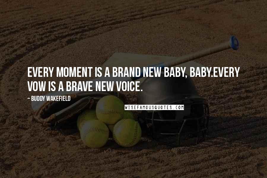 Buddy Wakefield Quotes: Every moment is a brand new baby, Baby.Every vow is a brave new voice.