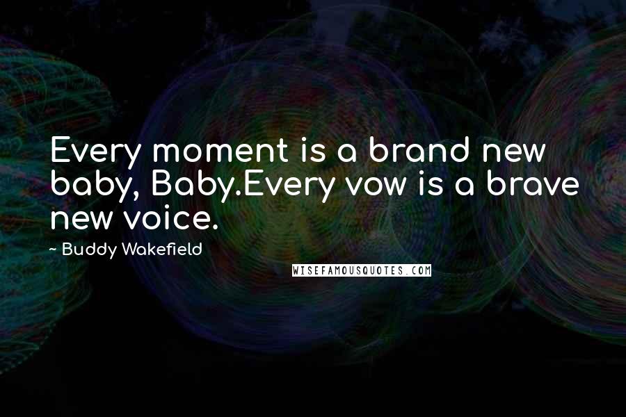 Buddy Wakefield Quotes: Every moment is a brand new baby, Baby.Every vow is a brave new voice.